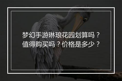 梦幻手游琳琅花园划算吗?值得购买吗?价格是多少?