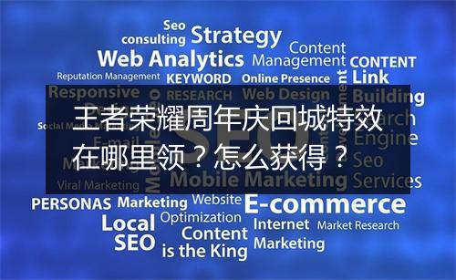 王者荣耀周年庆回城特效在哪里领?怎么获得?