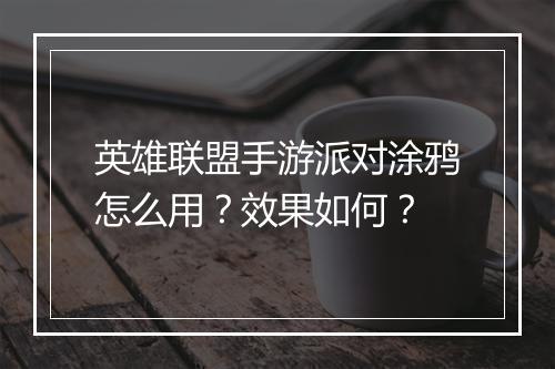 英雄联盟手游派对涂鸦怎么用?效果如何?
