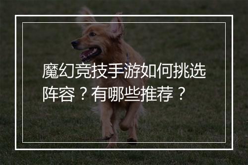 魔幻竞技手游如何挑选阵容？有哪些推荐？