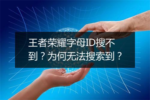 王者荣耀字母ID搜不到?为何无法搜索到?