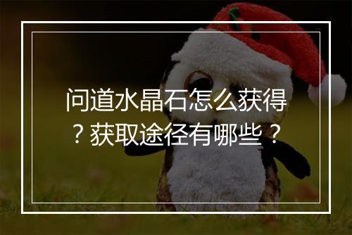 问道水晶石怎么获得？获取途径有哪些？