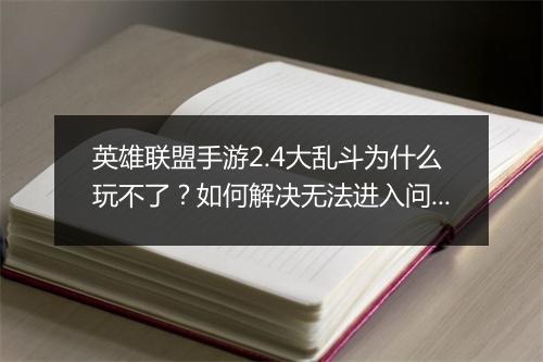 英雄联盟手游2.4大乱斗为什么玩不了?如何解决无法进入问题?