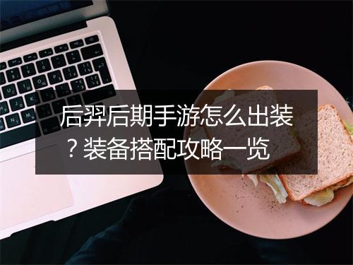 后羿后期手游怎么出装?装备搭配攻略一览