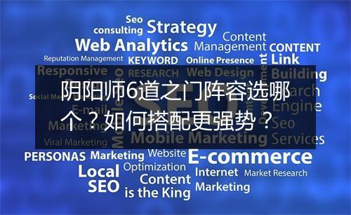 阴阳师6道之门阵容选哪个?如何搭配更强势?