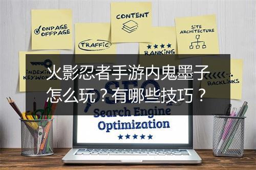 火影忍者手游内鬼墨子怎么玩?有哪些技巧?