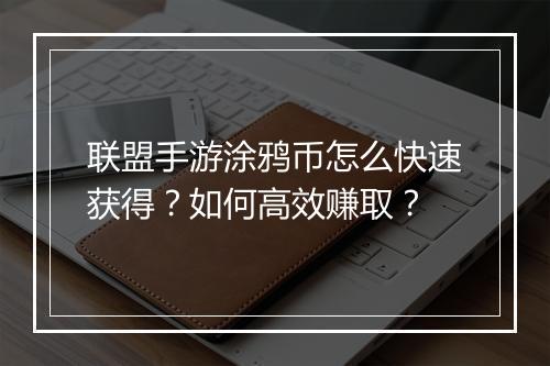 联盟手游涂鸦币怎么快速获得？如何高效赚取？