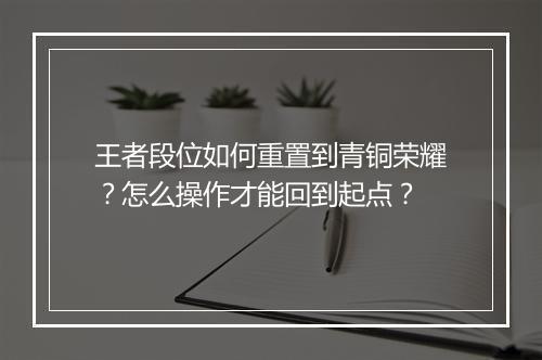 王者段位如何重置到青铜荣耀?怎么操作才能回到起点?