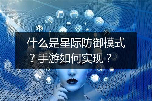什么是星际防御模式？手游如何实现？