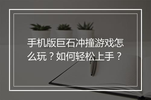 手机版巨石冲撞游戏怎么玩?如何轻松上手?