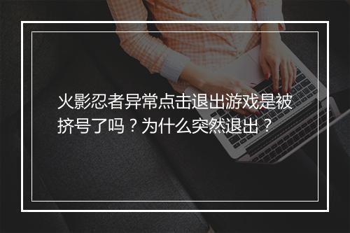 火影忍者异常点击退出游戏是被挤号了吗？为什么突然退出？