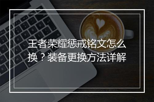 王者荣耀惩戒铭文怎么换？装备更换方法详解