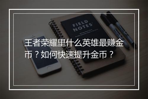 王者荣耀里什么英雄最赚金币?如何快速提升金币?