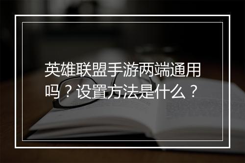 英雄联盟手游两端通用吗?设置方法是什么?