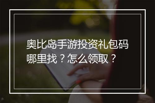 奥比岛手游投资礼包码哪里找?怎么领取?