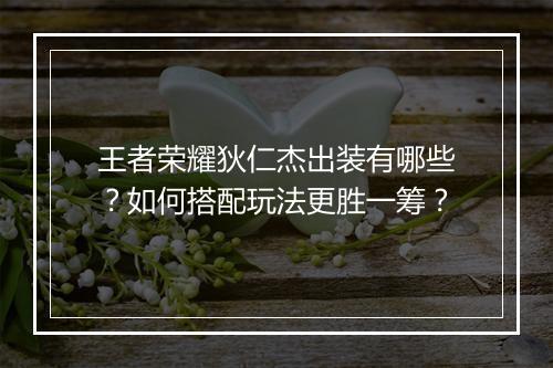 王者荣耀狄仁杰出装有哪些?如何搭配玩法更胜一筹?