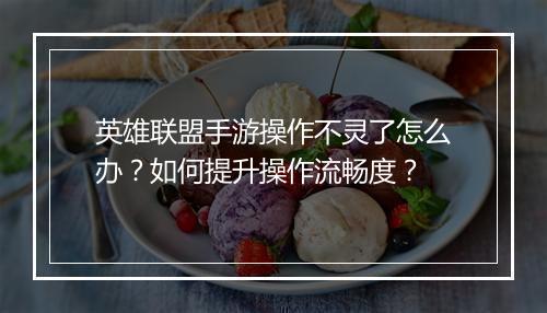 英雄联盟手游操作不灵了怎么办？如何提升操作流畅度？