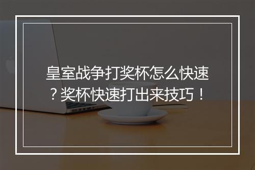 皇室战争打奖杯怎么快速?奖杯快速打出来技巧!