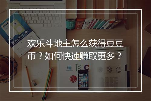 欢乐斗地主怎么获得豆豆币?如何快速赚取更多?