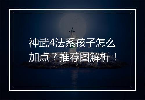 神武4法系孩子怎么加点？推荐图解析！