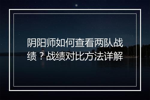 阴阳师如何查看两队战绩？战绩对比方法详解