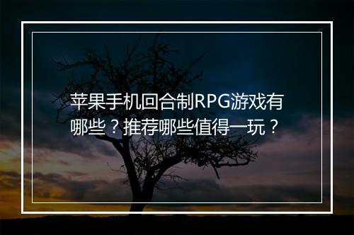 苹果手机回合制RPG游戏有哪些?推荐哪些值得一玩?
