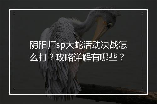 阴阳师sp大蛇活动决战怎么打?攻略详解有哪些?