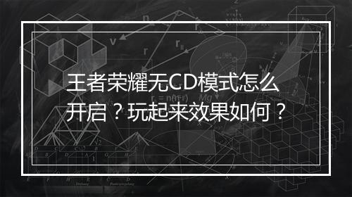 王者荣耀无CD模式怎么开启？玩起来效果如何？