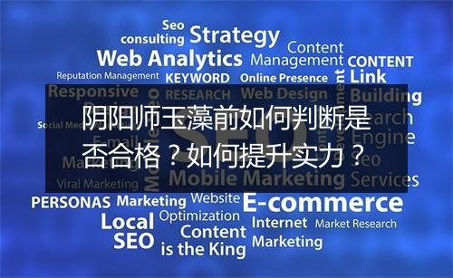 阴阳师玉藻前如何判断是否合格?如何提升实力?