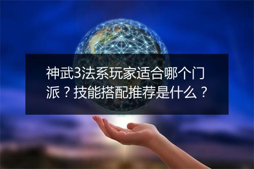 神武3法系玩家适合哪个门派?技能搭配推荐是什么?