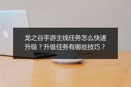 龙之谷手游主线任务怎么快速升级?升级任务有哪些技巧?
