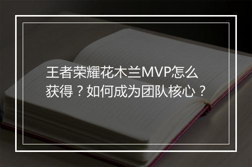 王者荣耀花木兰MVP怎么获得?如何成为团队核心?