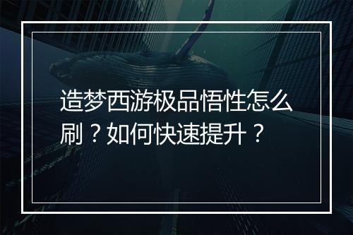 造梦西游极品悟性怎么刷？如何快速提升？