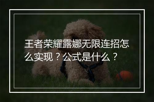 王者荣耀露娜无限连招怎么实现？公式是什么？