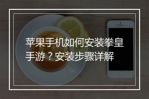 苹果手机如何安装拳皇手游?安装步骤详解
