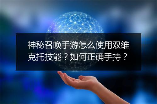 神秘召唤手游怎么使用双维克托技能？如何正确手持？
