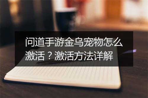 问道手游金乌宠物怎么激活？激活方法详解