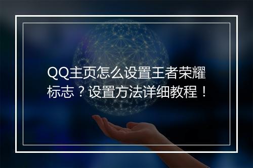 QQ主页怎么设置王者荣耀标志?设置方法详细教程!