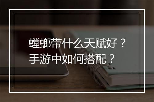 螳螂带什么天赋好？手游中如何搭配？