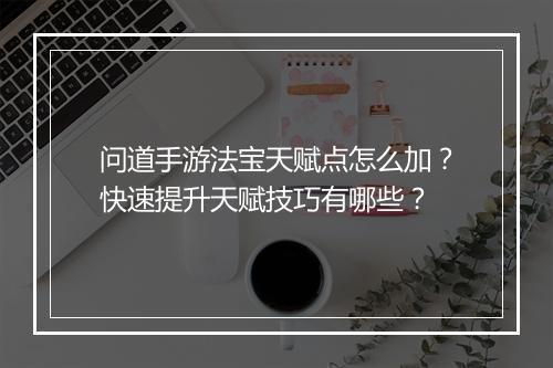 问道手游法宝天赋点怎么加?快速提升天赋技巧有哪些?