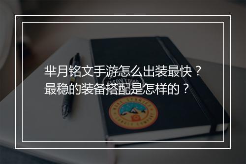 芈月铭文手游怎么出装最快?最稳的装备搭配是怎样的?