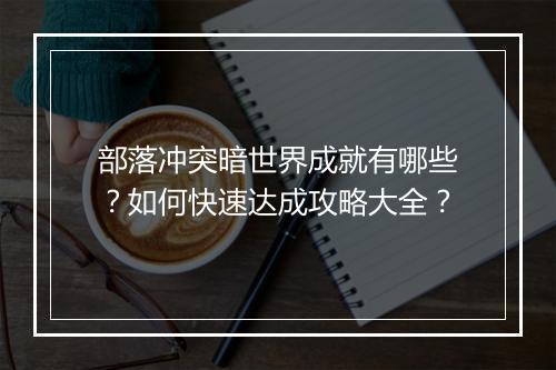 部落冲突暗世界成就有哪些?如何快速达成攻略大全?