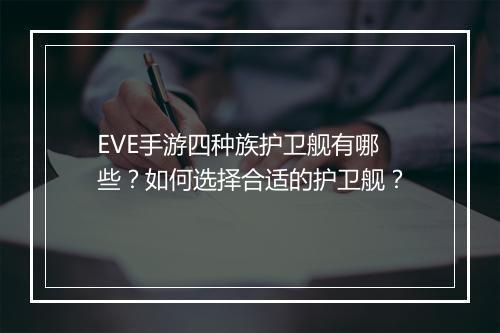 EVE手游四种族护卫舰有哪些？如何选择合适的护卫舰？