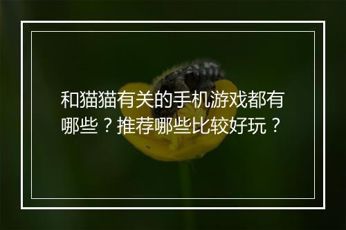 和猫猫有关的手机游戏都有哪些?推荐哪些比较好玩?