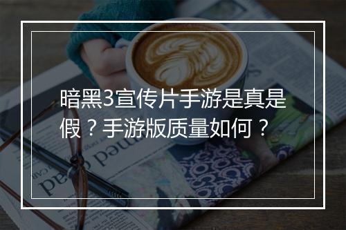 暗黑3宣传片手游是真是假？手游版质量如何？
