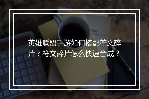 英雄联盟手游如何搭配符文碎片?符文碎片怎么快速合成?