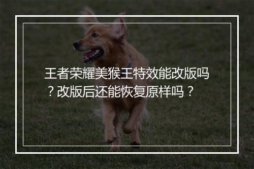 王者荣耀美猴王特效能改版吗?改版后还能恢复原样吗?
