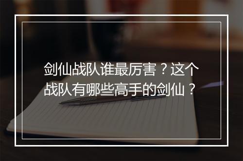 剑仙战队谁最厉害?这个战队有哪些高手的剑仙?
