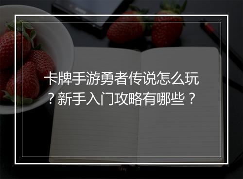 卡牌手游勇者传说怎么玩?新手入门攻略有哪些?