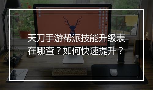 天刀手游帮派技能升级表在哪查？如何快速提升？